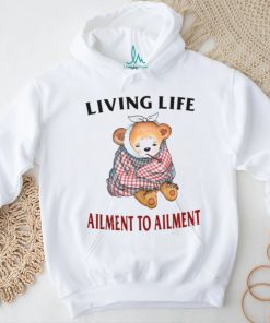 Living Life Ailment To Ailment T Shirt