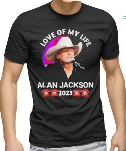 Love Of My Life Alan Jackson 2023 Shirt