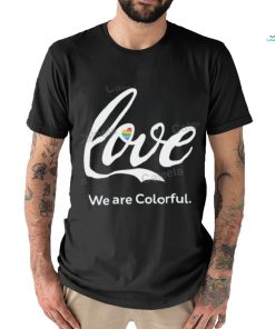 Love We Are Colorful Shirts