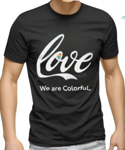 Love We Are Colorful Shirts