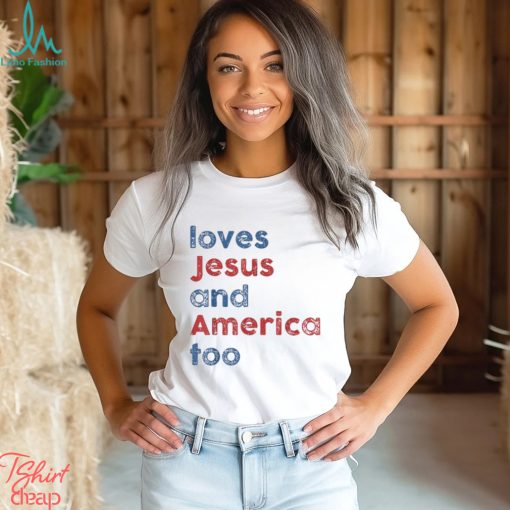 Loves Jesus And America Too 4th of July Proud T Shirt