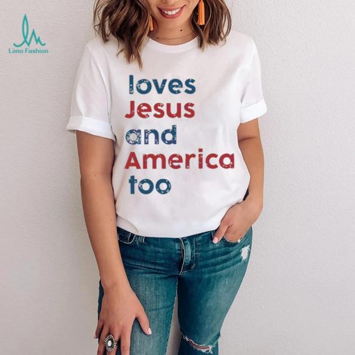 Loves Jesus And America Too Patriotic Christian 4th Of Jule shirt