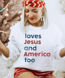 Loves Jesus And America Too Patriotic Christian 4th Of Jule shirt
