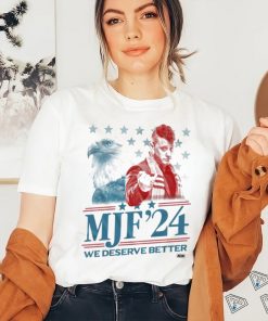 MJF 2024 We Deserve Better shirt, hoodie, sweater, long sleeve and tank top MJF 2024 We Deserve Better shirt