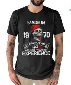 Made In 19 71 I Am Not 40 I Am With 34 Years Of Experience shirt