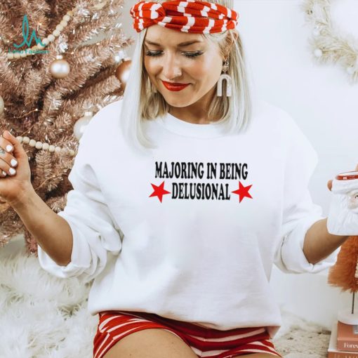 Majoring in being delusional 2023 shirt