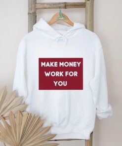 Make Money Work For You 2023 shirt