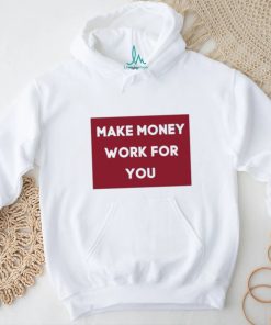 Make Money Work For You 2023 shirt