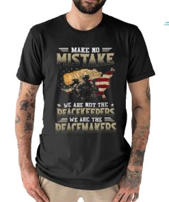 Make No Mistake We Are Not The Peacekeepers We Are The Peacemakers Classic T Shirt