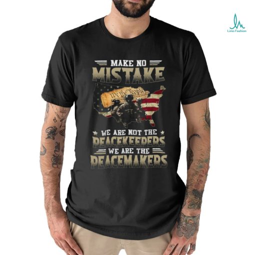 Make No Mistake We Are Not The Peacekeepers We Are The Peacemakers Classic T Shirt