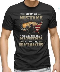 Make No Mistake We Are Not The Peacekeepers We Are The Peacemakers Classic T Shirt