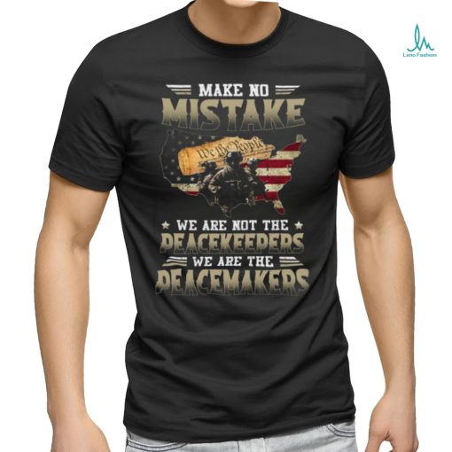 Make No Mistake We Are Not The Peacekeepers We Are The Peacemakers Classic T Shirt