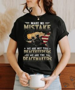 Make No Mistake We Are Not The Peacekeepers We Are The Peacemakers Classic T Shirt