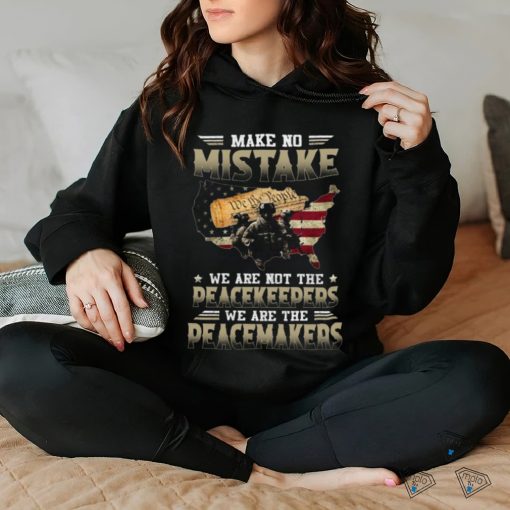 Make No Mistake We Are Not The Peacekeepers We Are The Peacemakers Classic T Shirt