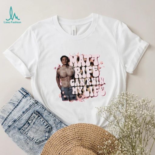 Matt Rife can ruin my life shirt