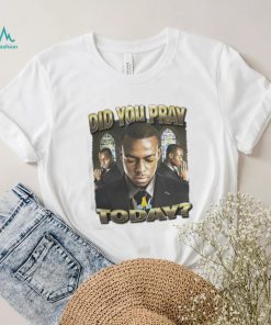 Memeable Tees Did You Pray Today Shirt
