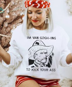 Men’s I’m Van Gogh ing to kick your ass shirt