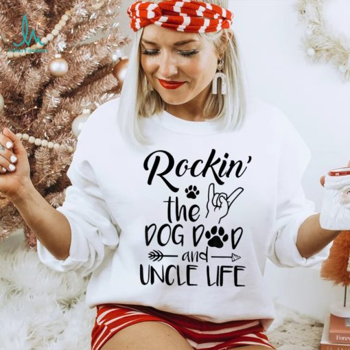Mens Rockin The Dog Dad And Uncle Life Funny Dog Lover Design Shirt