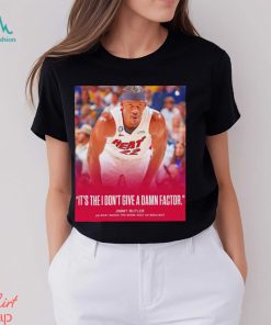 Miami Heat Jimmy Butler it’s the I don’t give a damn factor shirt