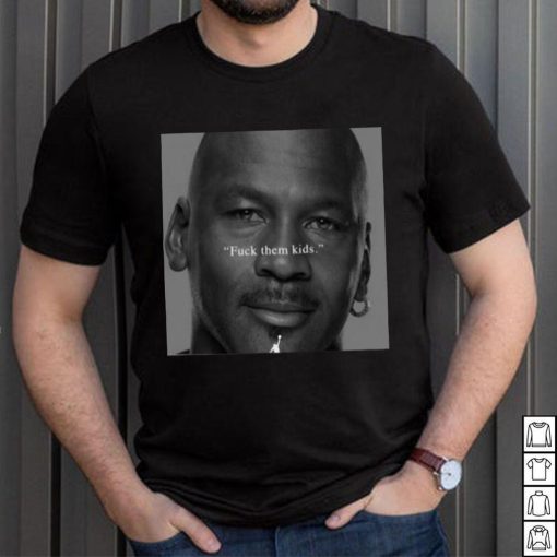 Michael Jordan Fuck Them Kids Shirt