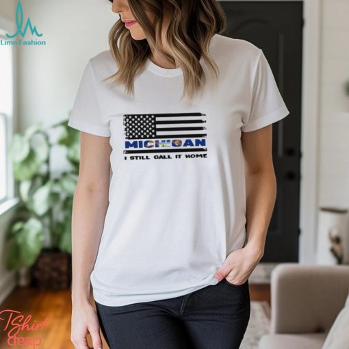 Michigan I Still Call It Home American Flag Shirt