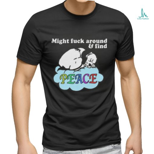 Might Fuck Around and Find Peace shirt