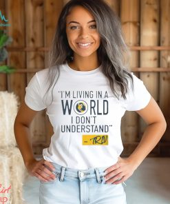 Mike Trivisonno i’m living in a world i don’t understand shirt