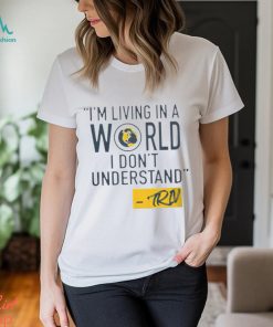 Mike Trivisonno i’m living in a world i don’t understand shirt