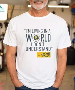 Mike Trivisonno i’m living in a world i don’t understand shirt