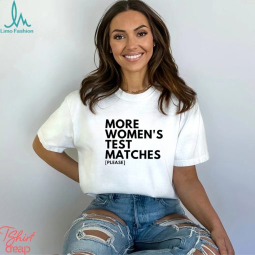 More Women’s Test Matches Please Shirt
