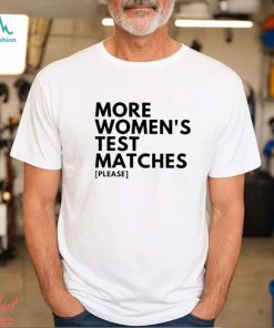 More Women’s Test Matches Please Shirt