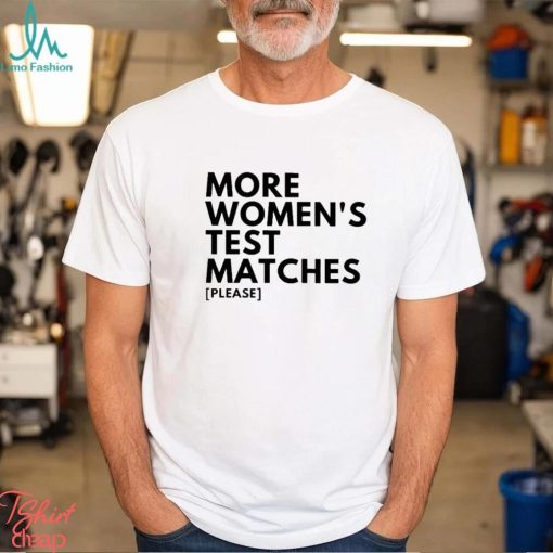 More Women’s Test Matches Please Shirt