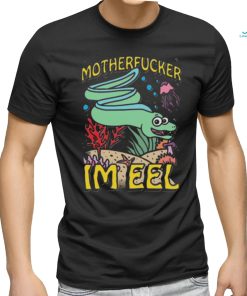 Motherfucker I'm eel shirt