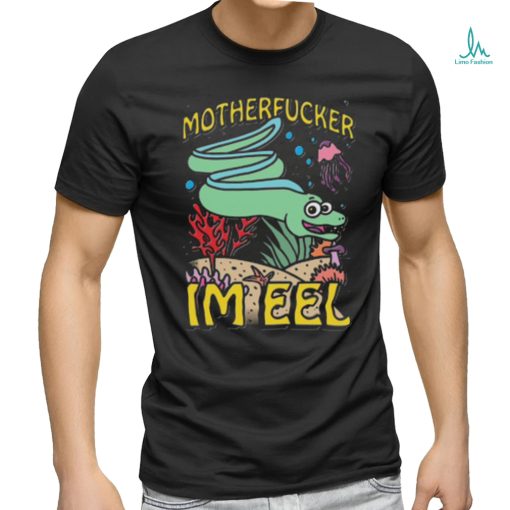 Motherfucker I’m eel shirt