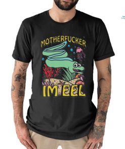 Motherfucker I'm eel shirt