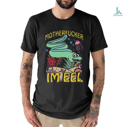 Motherfucker I’m eel shirt