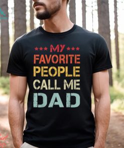 My Favorite People Call Me Dad Father’s Day T Shirt, hoodie, sweater, long sleeve and tank top My Favorite People Call Me Dad Father’s Day T Shirt