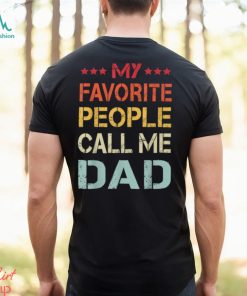 My Favorite People Call Me Dad Father’s Day T Shirt, hoodie, sweater, long sleeve and tank top My Favorite People Call Me Dad Father’s Day T Shirt