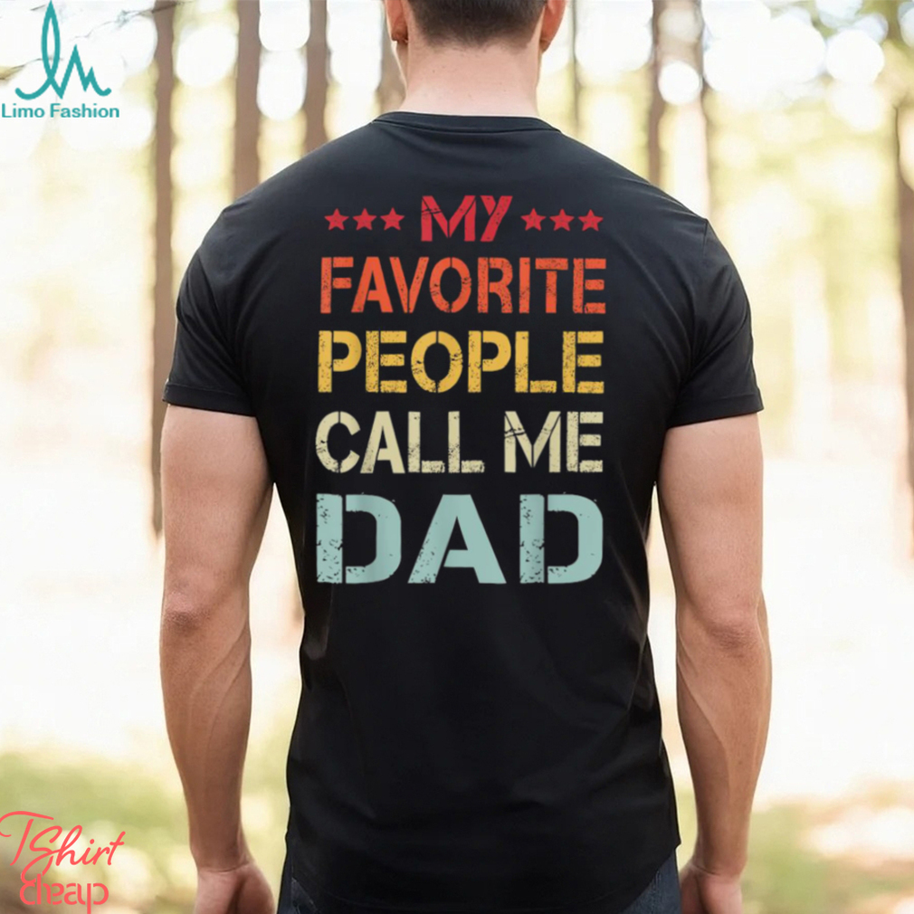 My Favorite People Call Me Dad Father’s Day T Shirt My Favorite People Call Me Dad Father’s Day T Shirt