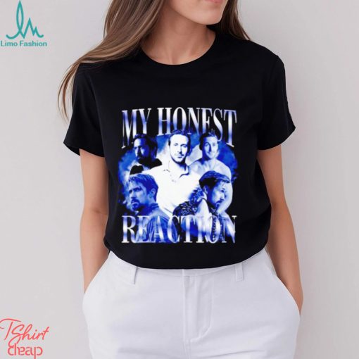 My honest reaction Ryan Gosling shirt