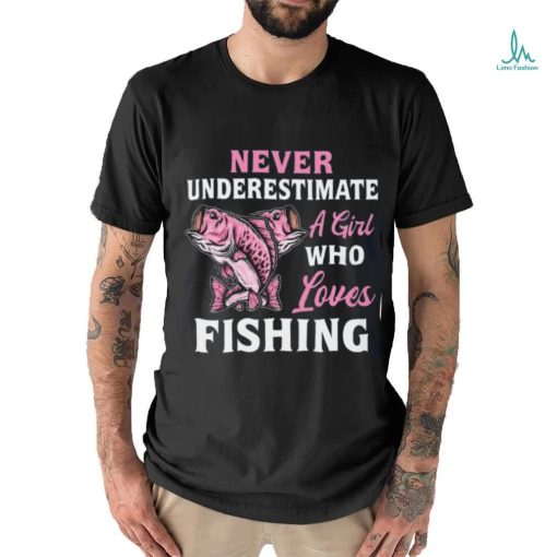 Never Underestimate A Girl Who Loves Fishing Classic T Shirt