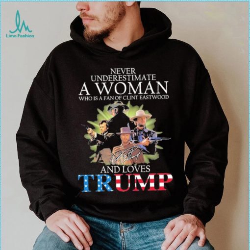 Never Underestimate A Woman Who Is A Fan Of Clint Eastwood And Loves Trump Signature Shirt