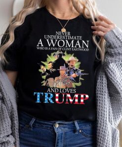 Never Underestimate A Woman Who Is A Fan Of Clint Eastwood And Loves Trump Signature Shirt