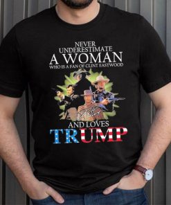Never Underestimate A Woman Who Is A Fan Of Clint Eastwood And Loves Trump Signature Shirt