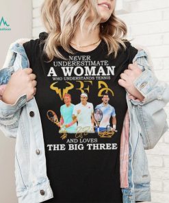 Never Underestimate A Woman Who Understand Tennis And Loves The Big Three Shirt