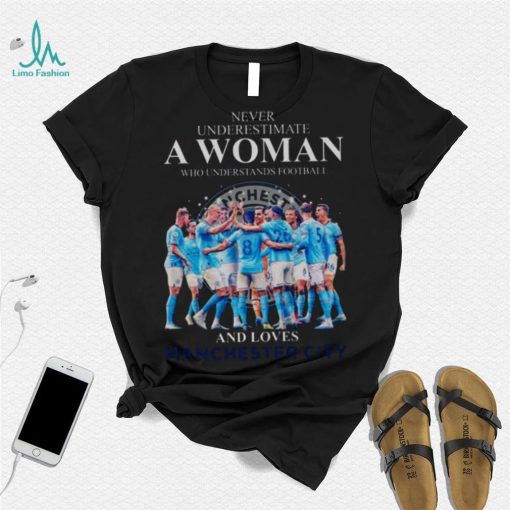 Never Underestimate A Woman Who Understands Football And Loves Manchester City 2023 Shirt