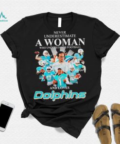 Never Underestimate A Woman Who Understands Football And Loves Miami Dolphins Team Football Signatures shirt