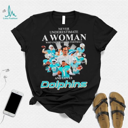 Never Underestimate A Woman Who Understands Football And Loves Miami Dolphins Team Football Signatures shirt