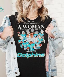 Never Underestimate A Woman Who Understands Football And Loves Miami Dolphins Team Football Signatures shirt