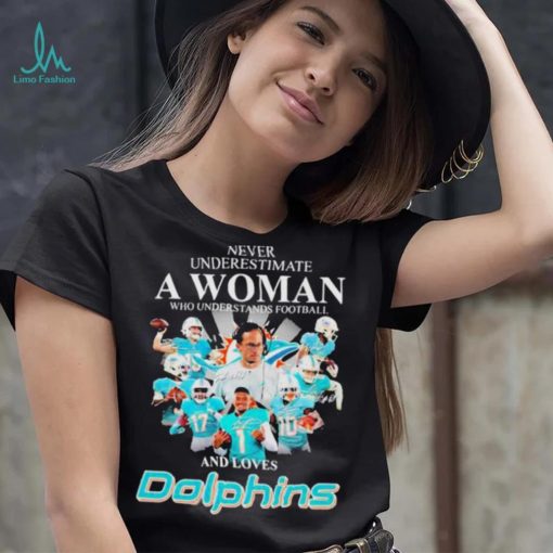 Never Underestimate A Woman Who Understands Football And Loves Miami Dolphins Team Football Signatures shirt